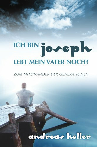 Ich bin Joseph - Lebt mein Vater noch?: Zum Miteinander der Generationen