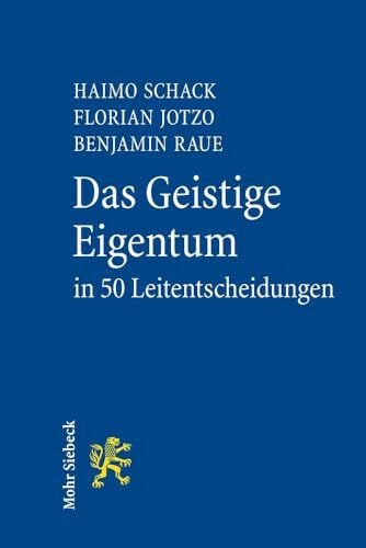 Das Geistige Eigentum in 50 Leitentscheidungen: 50 höchstrichterliche Urteile zum Gewerblichen Rechtsschutz und Urheberrecht mit Anregungen zur Vertiefung