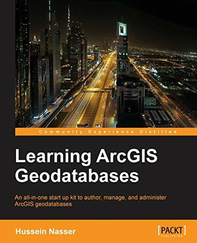 Learning ArcGIS Geodatabase: An All-in-one Start Up Kit to Author, Manage, and Administer Arcgis Geodatabases