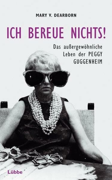 Ich bereue nichts! Das außergewöhnliche Leben der Peggy Guggenheim (Lübbe Biographien)