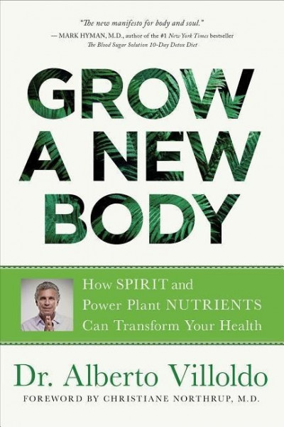 Grow a New Body: How Spirit and Power Plant Nutrients Can Transform Your Health