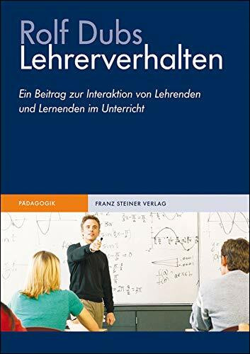 Lehrerverhalten. Ein Beitrag zur Interaktion von Lehrenden und Lernenden im Unterricht