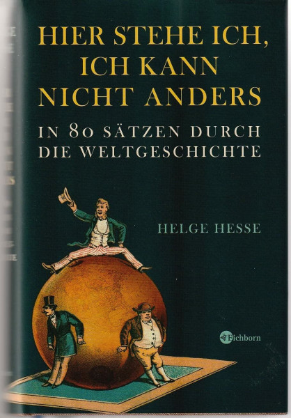 Hier stehe ich, ich kann nicht anders: In 80 Sätzen durch die Weltgeschichte