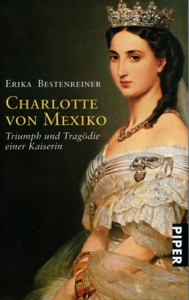 Charlotte von Mexiko: Triumph und Tragödie einer Kaiserin (Piper Taschenbuch, Band 25291)