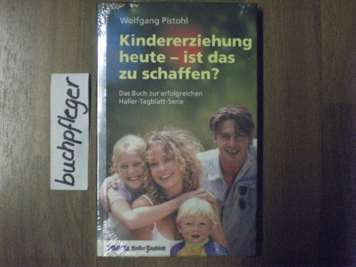 Kindererziehung heute - ist das zu schaffen?: Das Buch zur erfolgreichen Haller-Tagblatt-Serie