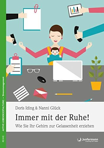 Immer mit der Ruhe!: Wie Sie Ihr Gehirn zur Gelassenheit erziehen