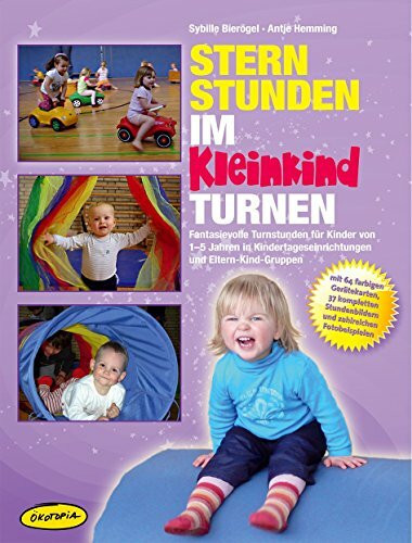 Sternstunden im Kleinkindturnen: Fantasievolle Turnstunden für Kinder von 1-5 Jahren in Kindertageseinrichtungen und Eltern-Kind-Gruppen (Praxisbücher für den pädagogischen Alltag)