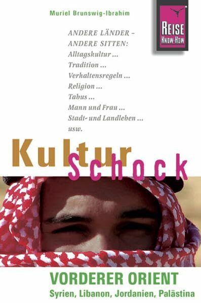 Reise Know-How KulturSchock Vorderer Orient (Syrien, Libanon, Jordanien, Palästina): Alltagskultur, Traditionen, Verhaltensregeln, ...
