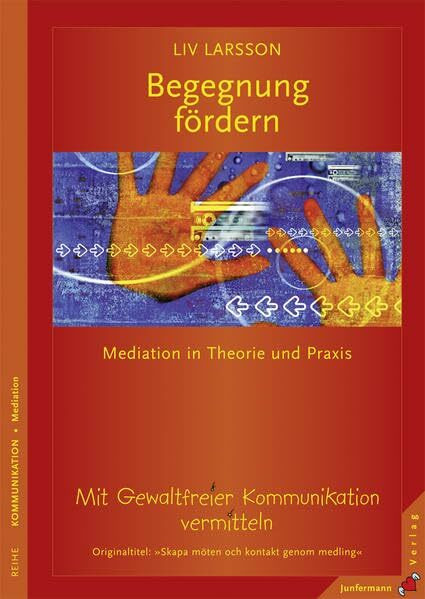 Begegnung fördern: Mit Gewaltfreier Kommunikation vermitteln. Mediation in Theorie und Praxis