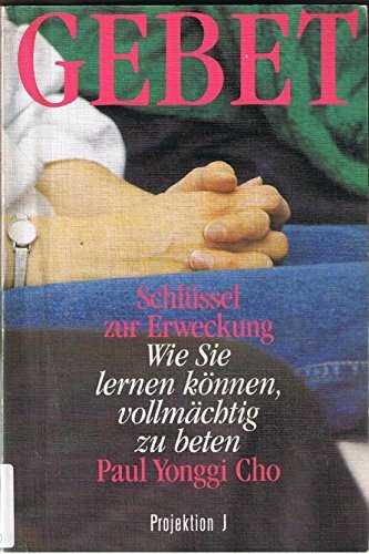 Gebet: Schlüssel zur Erweckung. Wie Sie lernen können, vollmächtig zu beten