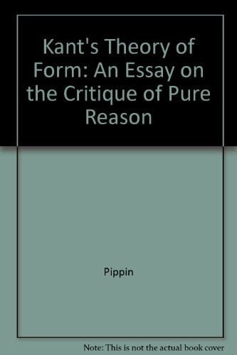 Kant's Theory of Form: Essays on Critique of Pure Reason: An Essay on the "Critique of Pure Reason"