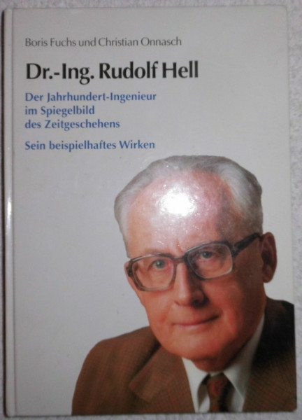 Dr.-Ing. Rudolf Hell. Der Jahrhundert-Ingenieur im Spiegelbild des Zeitgeschehens