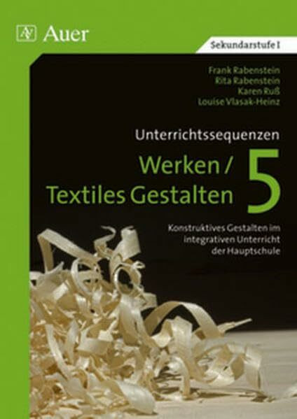 Unterrichtssequenzen Werken / Textiles Gestalten, 5. Jahrgangsstufe: Komplette Stunden mit Kopiervorlagen (5. Klasse)