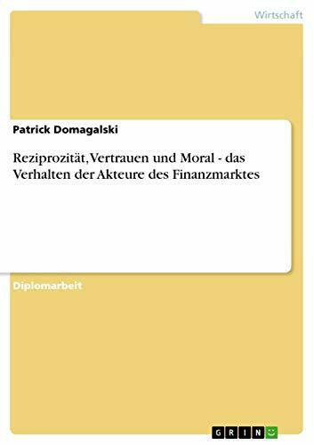 Reziprozität, Vertrauen und Moral - das Verhalten der Akteure des Finanzmarktes: Diplomarbeit