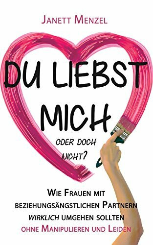 Du liebst mich, oder doch nicht?: Wie Frauen mit beziehungsängstlichen Partnern wirklich umgehen sollten