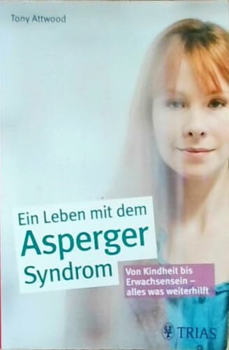 Ein Leben mit dem Asperger-Syndrom: Von Kindheit bis Erwachsensein - alles was weiterhilft