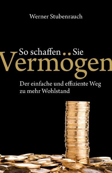 So schaffen Sie Vermögen: Der einfache und effiziente Weg zu mehr Wohlstand