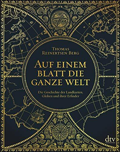 Auf einem Blatt die ganze Welt: Die Geschichte der Landkarten, Globen und ihrer Erfinder
