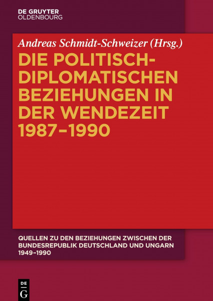 Die politisch-diplomatischen Beziehungen in der Wendezeit 1987–1990 (Quellen zu den Beziehungen zwischen der Bundesrepublik Deutschland und Ungarn 1949–1990)