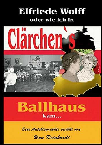 Elfriede Wolff oder wie ich in Clärchen's Ballhaus kam ...