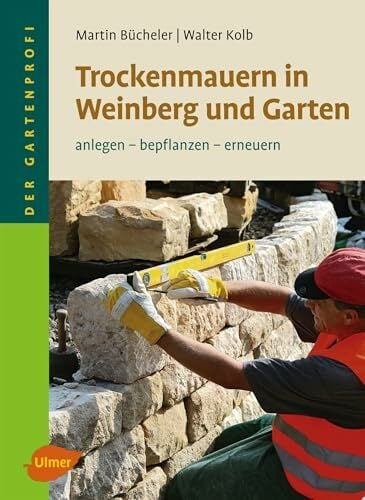 Trockenmauern in Weinberg und Garten: Anlegen, bepflanzen, erneuern Trockenmauern in Weinberg und Garten: Anlegen, bepflanzen, erneuern