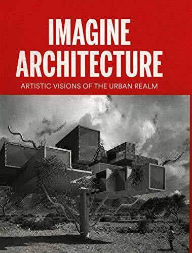 Imagine Architecture: Artistic Visions of the Urban Realm