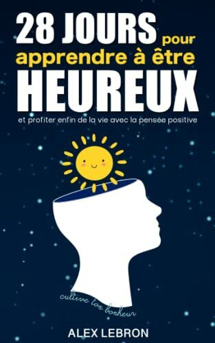 Cultive ton bonheur: 28 jours pour apprendre à être heureux, changer ses habitudes et enfin profiter de la vie grâce à la pensée positive