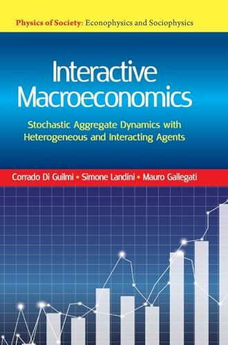 Interactive Macroeconomics: Stochastic Aggregate Dynamics With Heterogeneous and Interacting Agents (Physics of Society: Econophysics and Sociophysics)