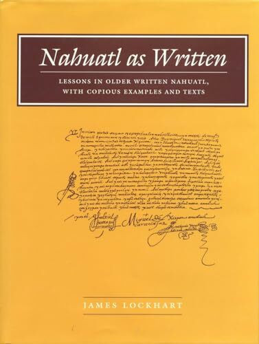 Nahuatl as Written: Lessons in Older Written Nahuatl, with Copious Examples and Texts (Nahuatl Series, No. 6.)