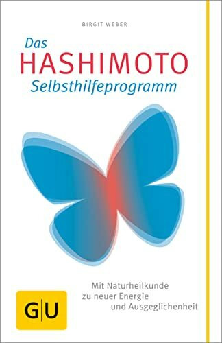 Das Hashimoto-Selbsthilfeprogramm: Mit Naturheilkunde zu neuer Energie und Ausgeglichenheit