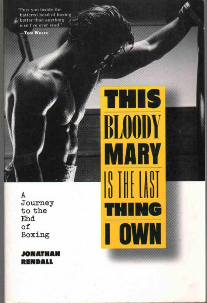 This Bloody Mary Is The Last Thing I Own: A Journey to the End of Boxing