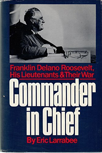 Commander in Chief: Franklin Delano Roosevelt, His Lieutenants, and Their War