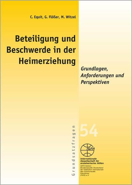 Beteiligung und Beschwerde in der Heimerziehung: Grundlagen, Anforderungen und Perspektiven (Reihe Grundsatzfragen: Gelbe Schriftenreihe)