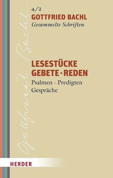 Lesestücke - Gebete - Reden: Psalmen - Predigten - Gespräche (Gottfried Bachl Gesammelte Schriften)