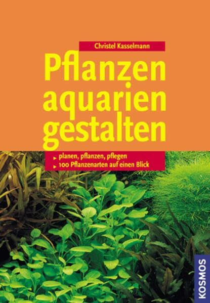 Pflanzenaquarien gestalten: Planen, Pflanzen, Pflegen, 100 Arten im Überblick: Planen, pflanzen, pflegen. 100 Pflanzenarten auf einen Blick