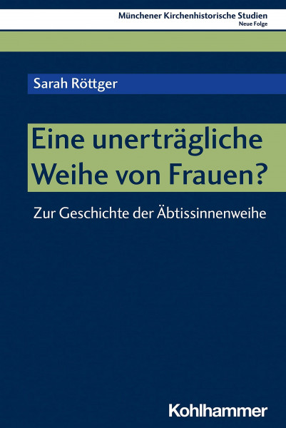 Eine unerträgliche Weihe von Frauen?: Zur Geschichte der Äbtissinnenweihe (Münchener Kirchenhistorische Studien. Neue Folge, 11, Band 11)