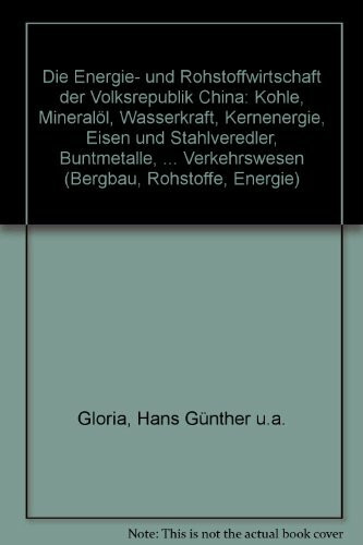 Die Energie- und Rohstoffwirtschaft der Volksrepublik China. Kohle - Mineralöl - Wasserkraft - Kernenergie - Eisen- und Stahlveredler - Buntmetalle - Sontige mineralische Rohstoffe - Energie