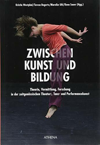 ZWISCHEN Kunst und Bildung: Theorie, Vermittlung, Forschung in der zeitgenössischen Theater-, Tanz- und Performancekunst (Theater | Tanz | Performance)