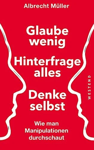 Glaube wenig, hinterfrage alles, denke selbst: Wie man Manipulationen durchschaut