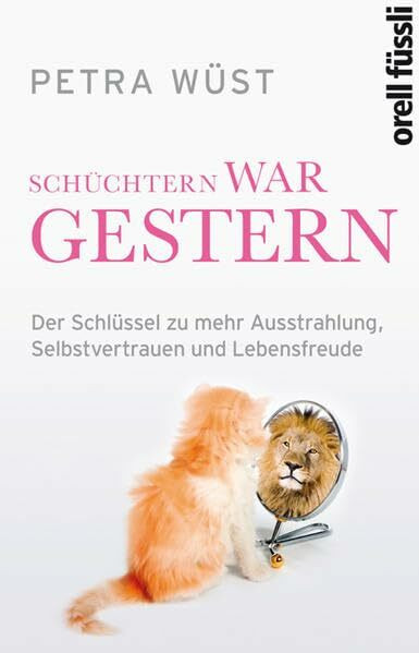Schüchtern war gestern: Der Schlüssel zu mehr Ausstrahlung, Selbstvertrauen und Lebensfreude