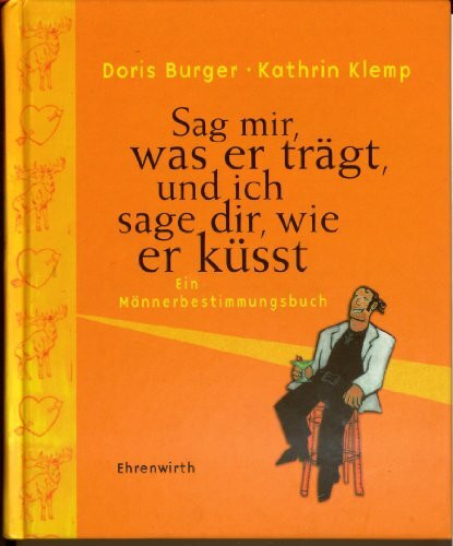 Sag mir, was er trägt, und ich sage dir, wie er küßt. Ein Männerbestimmungsbuch