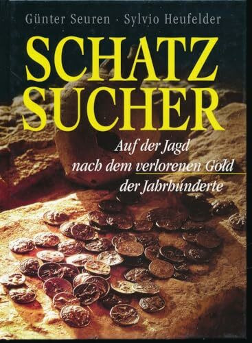 Schatzsucher. Auf der Jagd nach dem verlorenen Gold.: Auf der Jagd nach dem verlorenen Gold der Jahrhunderte