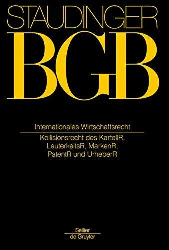 Internationales Wirtschaftsrecht: (IPR des Kartell-, Lauterkeits-, Marken-, Patent- und Urheberrechts) (J. von Staudingers Kommentar zum Bürgerlichen ... zum Bürgerlichen Gesetzbuche/IPR)