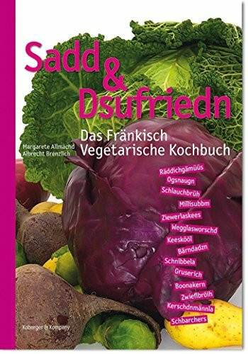 Sadd & Dsufriedn Das Fränkisch Vegetarische Kochbuch: Das Fränkisch Vegetarische Kochbuch