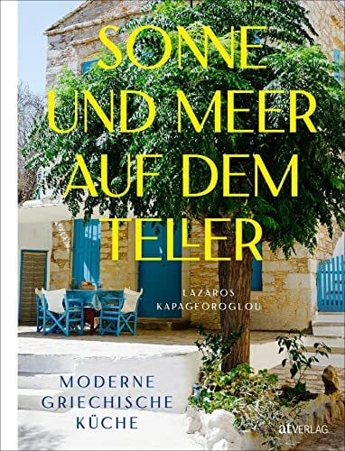 Sonne und Meer auf dem Teller: Moderne griechische Küche. Mediterrane Rezepte: bewährte Klassiker und überraschende Neuentdeckungen zum Teilen und Genießen