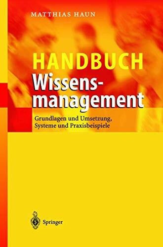 Handbuch Wissensmanagement: Grundlagen und Umsetzung, Systeme und Praxisbeispiele