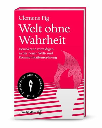 Welt ohne Wahrheit: Demokratie verteidigen in der neuen Welt- und Kommunikationsordnung