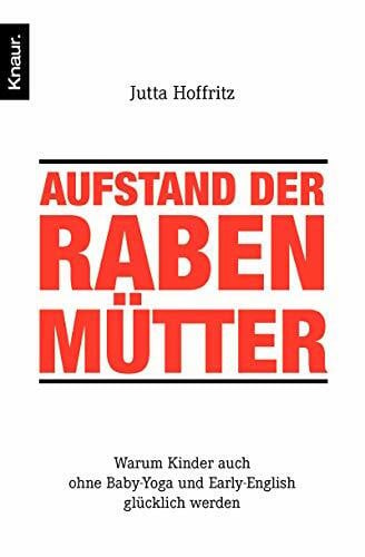Aufstand der Rabenmütter: Warum Kinder auch ohne Baby-Yoga und Early-English glücklich werden