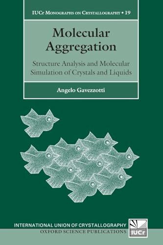 Molecular Aggregation: Structure Analysis And Molecular Simulation Of Crystals And Liquids (Iucr Monographs On Crystallography) (Iucr Monographs on Crystallography, 19, Band 19)