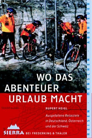 Wo das Abenteuer Urlaub macht: Ausgefallene Reiseziele in Deutschland, Österreich und der Schweiz (Sierra bei Frederking & Thaler)